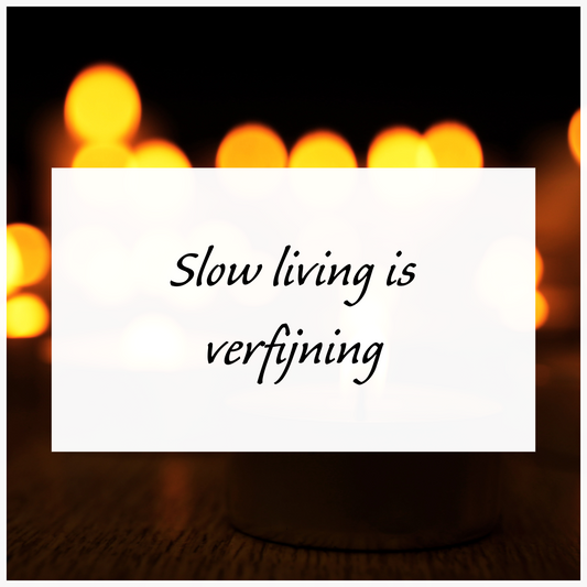 Slow living is verfijning